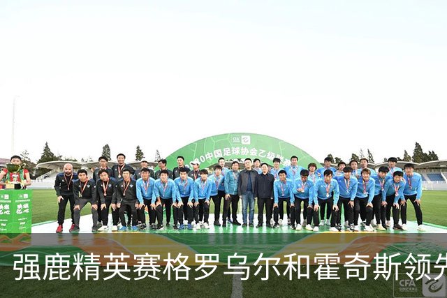 强鹿精英赛格罗乌尔和霍奇斯领先冲冠 窦泽成T27