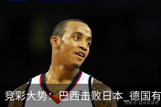竞彩大势：巴西击败日本 德国有望大胜巴拉圭